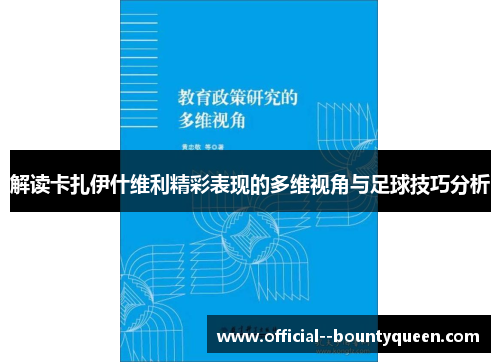解读卡扎伊什维利精彩表现的多维视角与足球技巧分析 解读卡扎伊什维利精彩表现的多维视角与足球技巧分析
