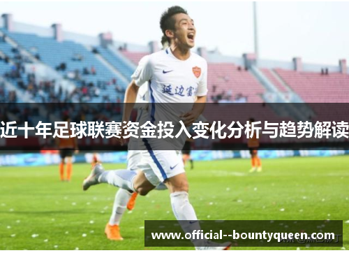 近十年足球联赛资金投入变化分析与趋势解读