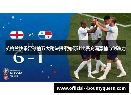 英格兰快乐足球的五大秘诀探索如何让比赛充满激情与创造力