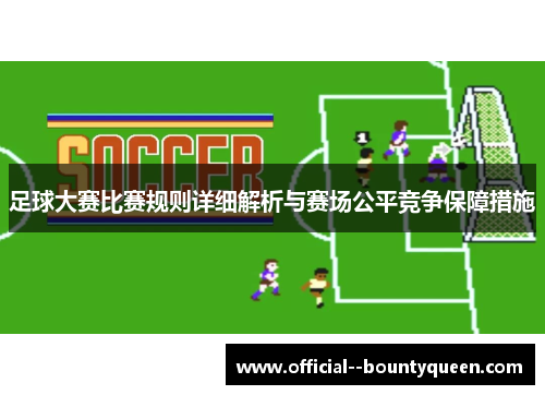 足球大赛比赛规则详细解析与赛场公平竞争保障措施