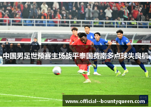 中国男足世预赛主场战平泰国费南多点球失良机