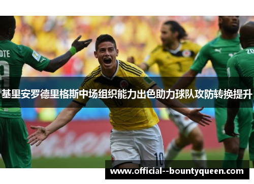 基里安罗德里格斯中场组织能力出色助力球队攻防转换提升