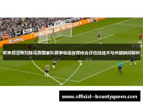 聚焦努涅斯对阵马赛国家队赛事临场发挥综合评估技战术与关键瞬间解析 聚焦努涅斯对阵马赛国家队赛事临场发挥综合评估技战术与关键瞬间解析